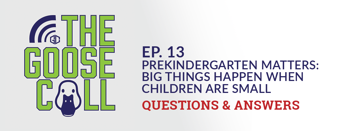 The Goose Call Ep. 13 Prekindergarten matters, big things happen when children are small. Q and A